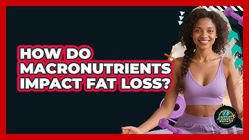 How Do Macronutrients Impact Fat Loss? - High Energy Training Hub