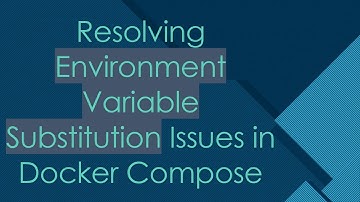 Resolving Environment Variable Substitution Issues in Docker Compose