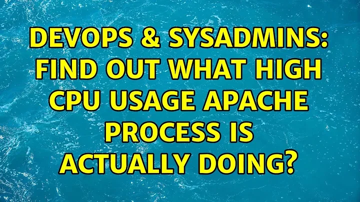 DevOps & SysAdmins: Find out what high CPU usage apache process is actually doing? (6 Solutions!!)