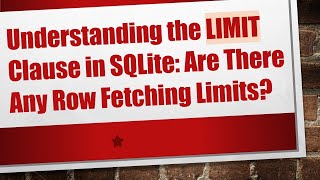 Understanding the LIMIT Clause in SQLite: Are There Any Row Fetching Limits?
