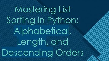 Mastering List Sorting in Python: Alphabetical, Length, and Descending Orders