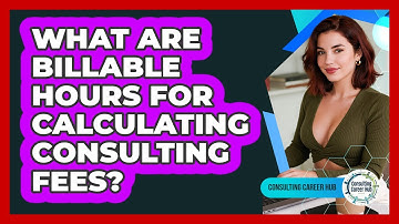 What Are Billable Hours For Calculating Consulting Fees? - Consulting Career Hub