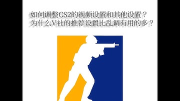 如何调整CS2的视频设置和其他设置？为什么V社的设置推荐比乱调有用的多？