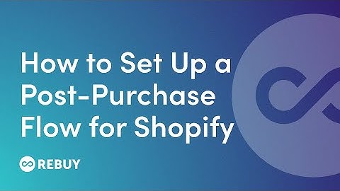 How to set up a Post Purchase Flow for Shopify | Rebuy Help Center