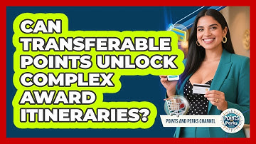 Can Transferable Points Unlock Complex Award Itineraries? - Points and Perks Channel