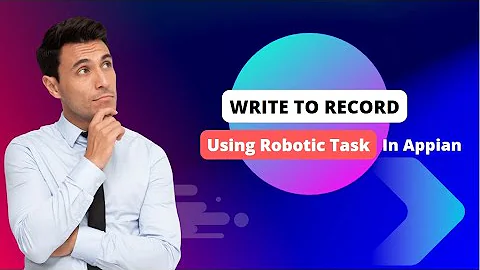 Write to Record Using Robotic Task in Appian | Task Recorder | Robot Pool | Process Model | Record