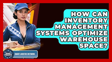 How Can Inventory Management Systems Optimize Warehouse Space? - Smart Logistics Network