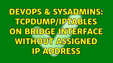DevOps & SysAdmins: Tcpdump/Iptables on bridge interface without assigned IP address