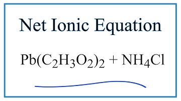 How to Write the Net Ionic Equation for Pb(C2H3O2)2 + NH4Cl