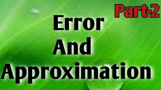 Error And Approximation with Example..|| Part-2...