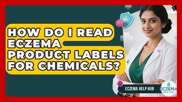 How Do I Read Eczema Product Labels For Chemicals? - Eczema Help Hub