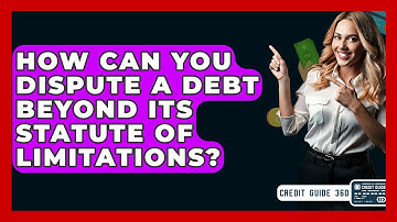 How Can You Dispute A Debt Beyond Its Statute Of Limitations? - CreditGuide360.com