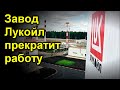 Завод Лукойл прекратит работу