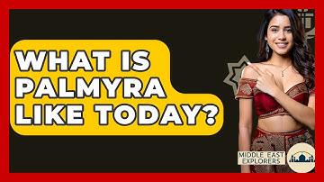 What Is Palmyra Like Today? - Middle East Explorers