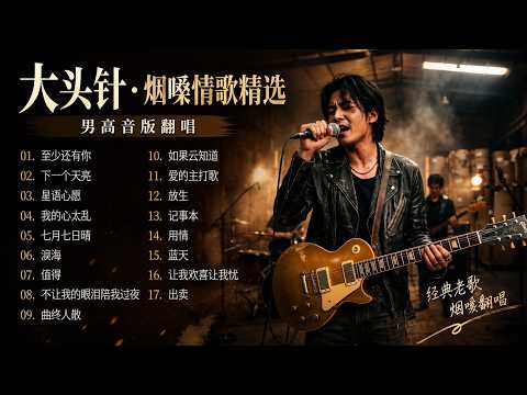 《至少还有你》+《下一个天亮》+《星语心愿》+《我的心太乱》+ 《七月七日晴》+ 《淚海》 大头针 男高音版翻唱 【大头针 · 烟嗓情歌精选】#中文经典老歌