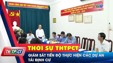 Giám sát tiến độ thực hiện các dự án tái định cư | Cần Thơ TV
