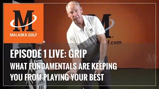 Malaska Golf LIVE / GRIP / Episode 1: What Golf Fundamentals Are Keeping You From Playing Your Best