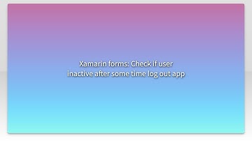 Xamarin forms: Check if user inactive after some time log out app