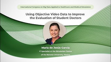 Using Objective Video Data to Improve the Evaluation of Student Doctors - María de Jesús Garcia