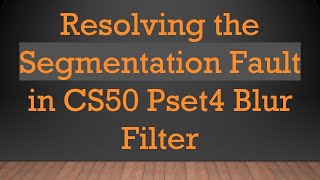 Resolving the Segmentation Fault in CS50 Pset4 Blur Filter