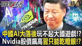 【精選】習近平AI大落後「玩不起大國遊戲」除非有奇蹟！？Nvidia股價飆高「中國只能乾瞪眼」原地等死？！【關鍵時刻】-劉寶傑