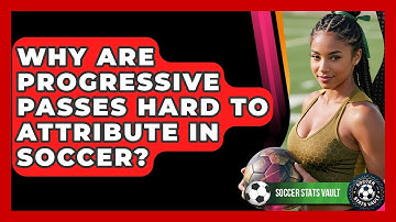 Why Are Progressive Passes Hard To Attribute In Soccer? - Soccer Stats Vault