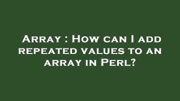 Array : How can I add repeated values to an array in Perl?