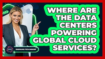 Where Are The Data Centers Powering Global Cloud Services? - Emerging Tech Insider