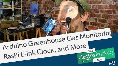 Arduino Greenhouse Gas Monitoring, RasPi E-ink Clock, and More