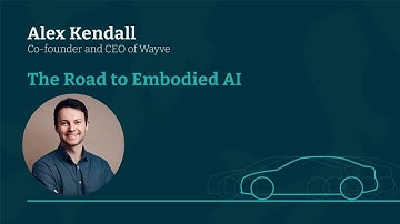 Alex Kendall: The Road to Embodied AI