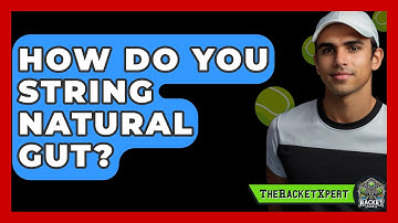 How Do You String Natural Gut? - The Racket Xpert