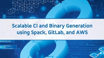 Scalable CI and Binary Generation using Spack, GitLab, and AWS