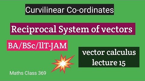 Reciprocal system of vectors | curvilinear co- ordinate system.