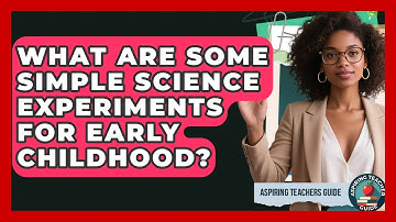 What Are Some Simple Science Experiments For Early Childhood? - Aspiring Teacher Guide