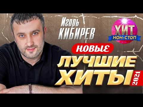 Игорь Кибирев - Новые И Лучшие Хиты 2021