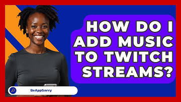 How Do I Add Music To Twitch Streams? - Be App Savvy