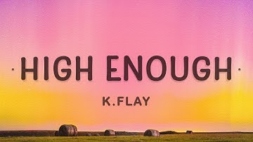 K.Flay - High Enough (Lyrics) | Cause I
