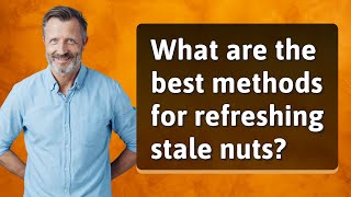 What are the best methods for refreshing stale nuts?