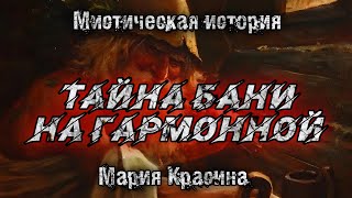 ТАЙНА БАНИ НА ГАРМОННОЙ. Мария Красина. Истории на ночь.Мистика