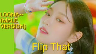 Loona ~ Flip That (Male Version)