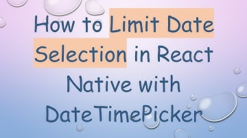 How to Limit Date Selection in React Native with DateTimePicker
