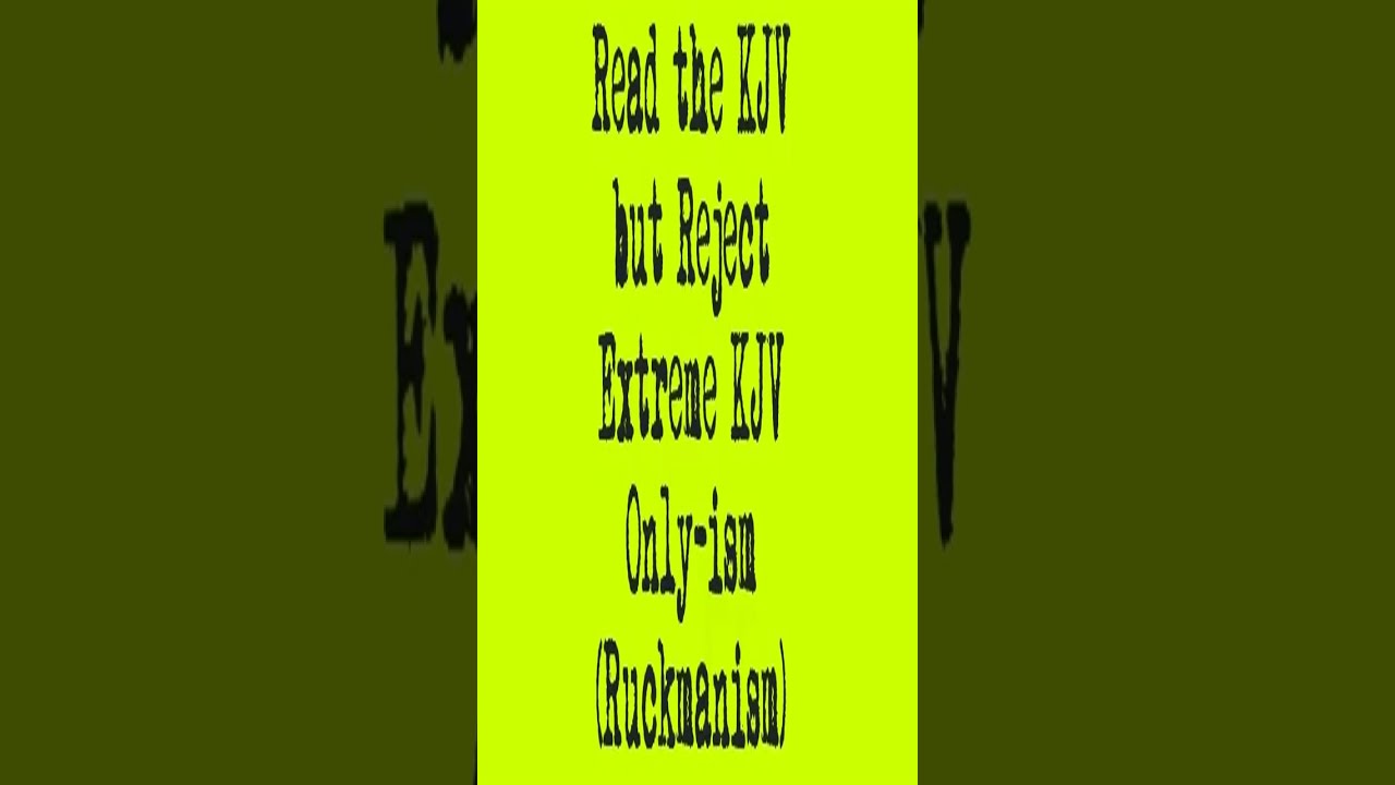 Read The KJV But Reject Extreme Only Ism Aka Ruckmanism Short