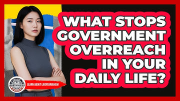 What Stops Government Overreach In Your Daily Life? - Learn About Libertarianism