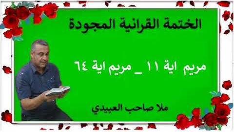 الختمة القرانية المجودة ٠سورة مريم ٠هديتى إلى أرواح إمواتكم اخوانى واخواتى ٠ملا صاحب العبيدى