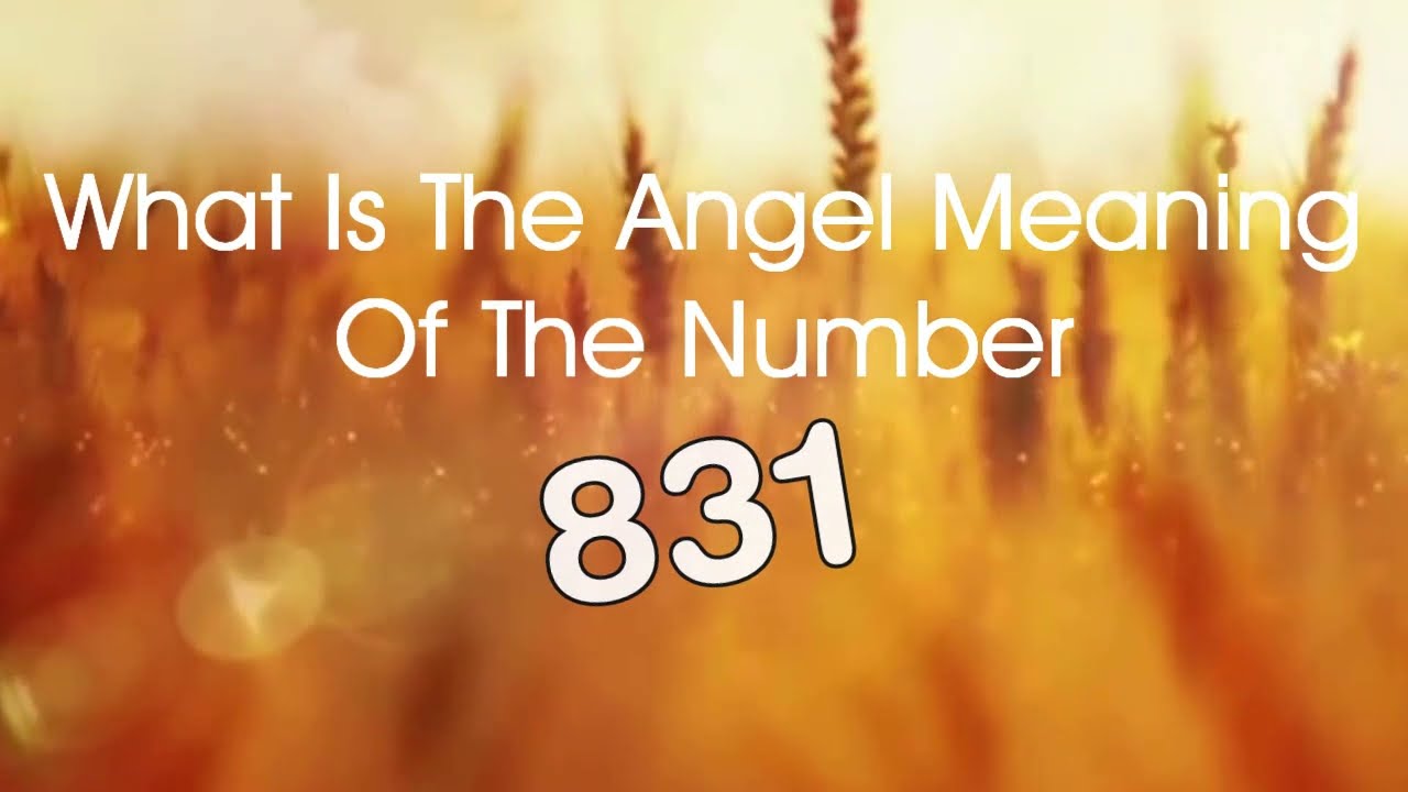 Number Meaning 831   Quick Angelic Numerology Reading for Number 831