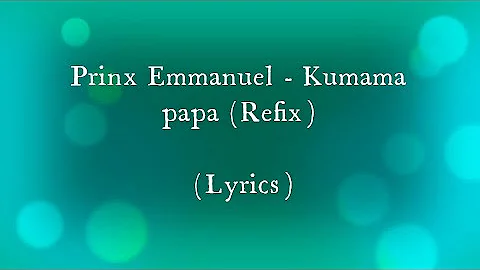 Prinx Emmanuel - Kumama papa (Refix) (Official. Lyrics)