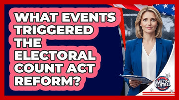 What Events Triggered The Electoral Count Act Reform? - Election Central Channel