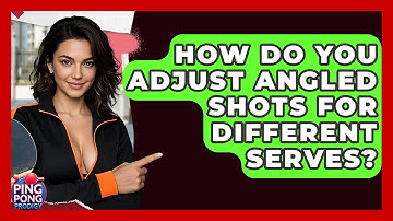 How Do You Adjust Angled Shots For Different Serves? - Ping Pong Prodigy