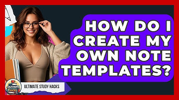 How Do I Create My Own Note Templates? - Ultimate Study Hacks