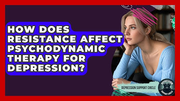 How Does Resistance Affect Psychodynamic Therapy For Depression? - Depression Support Circle